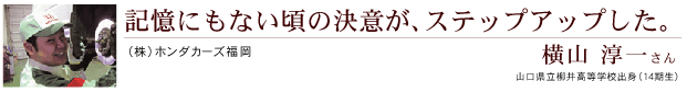 記憶にもない頃の決意が、ステップアップした。