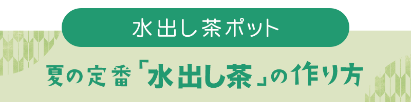 水出し茶ポットで美味しい水出し茶の作り方