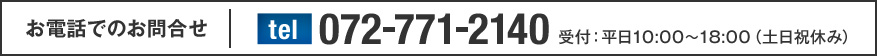 お電話でのお問合せ tel 072-771-2140 受付：平日10:00??18:00（土日祝休み）